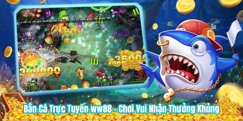 Bắn Cá Trực Tuyến WW88 - Chơi Vui Nhận Thưởng Khủng